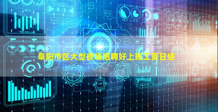 阜阳市区大型夜场招聘好上班工资日结